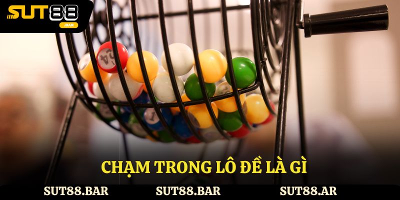 Chạm Trong Lô Đề Là Gì? Giải Thích Chi Tiết Rõ Ràng Nhất