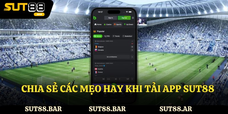 Chia sẻ các mẹo hay khi tải app Sut88