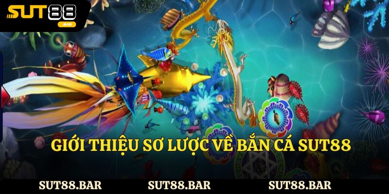 Giới thiệu sơ lược về bắn cá Sut88