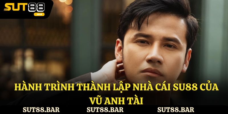 Hành trình thành lập Sut88 của Vũ Anh Tài