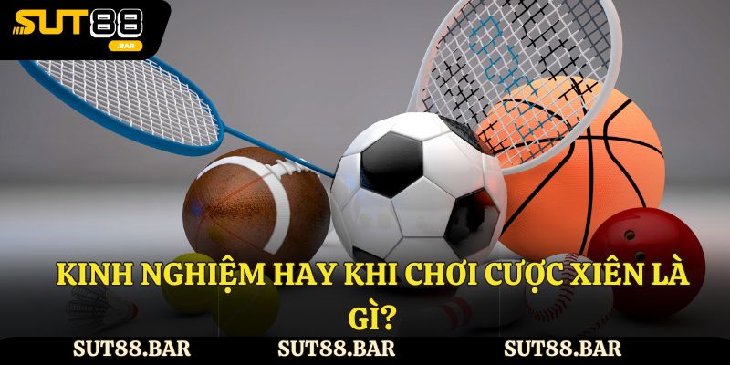 Kinh nghiệm chơi kèo cược xiên