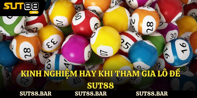 Kinh nghiệm hay khi tham gia lô đề Sut88