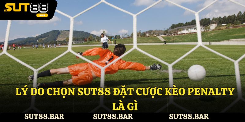 Lý do chọn Sut88 đặt cược kèo penalty là gì