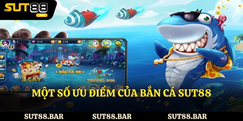 Một số ưu điểm của bắn cá Sut88