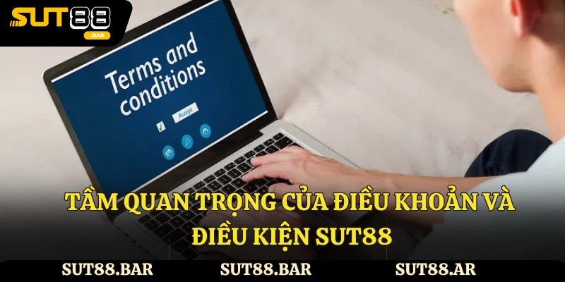 Tầm quan trọng của điều khoản và điều kiện Sut88