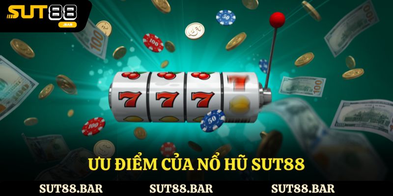 Ưu điểm sảnh nổ hũ Sut88